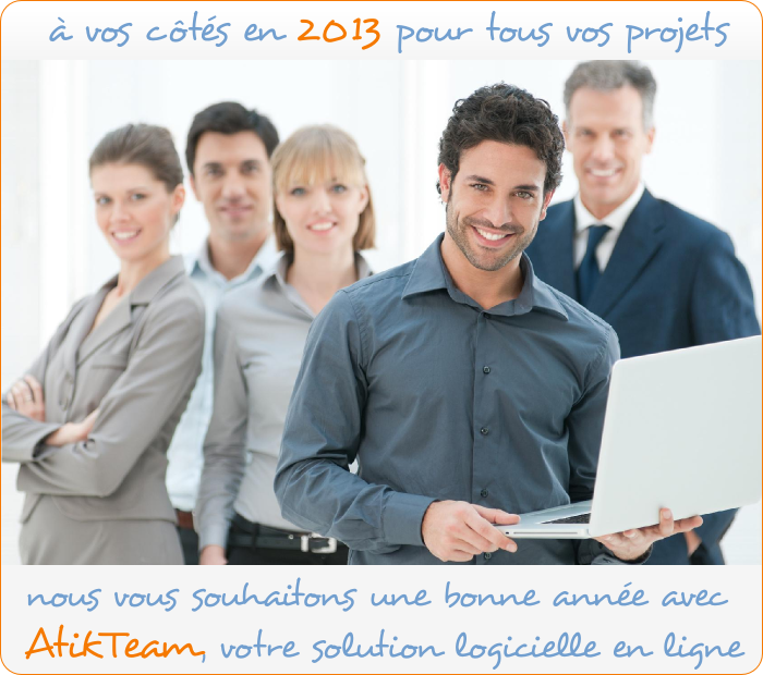à vos côtés en 2013 pour tous vos projets, nous vous souhaitons une bonne année avec AtikTeam, votre solution logicielle en ligne